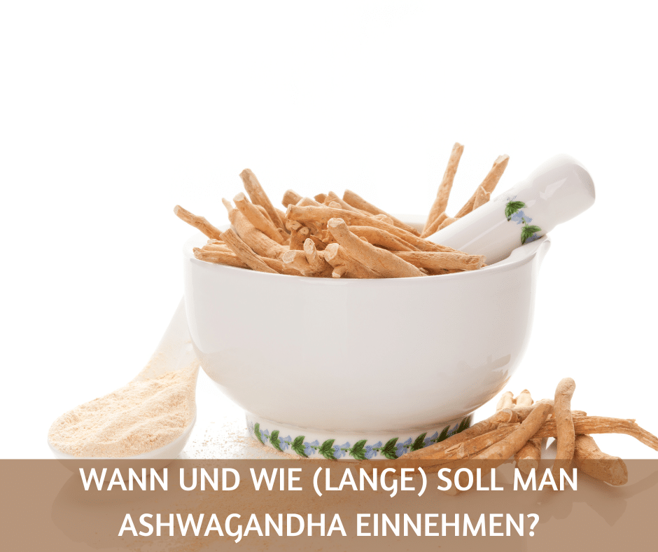 Wann und wie (lange) soll man Ashwagandha einnehmen?